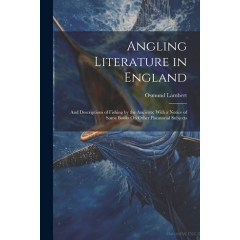 (영문도서) Angling Literature in England: And Descriptions of Fishing by the Ancients; With a Notice of ... Paperback, Legare Street Press, English, 9781021332547