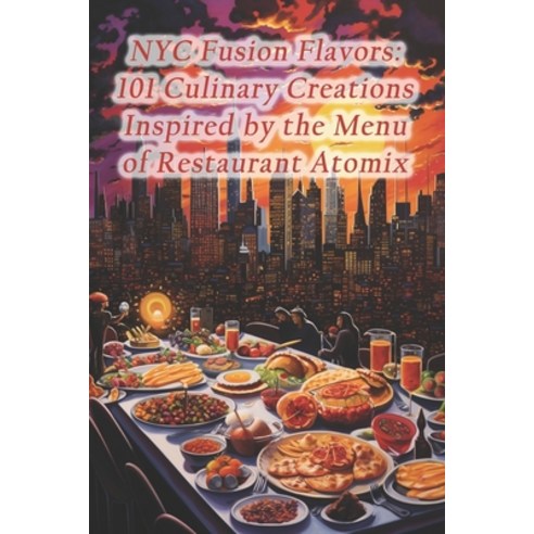 (영문도서) NYC Fusion Flavors: 101 Culinary Creations Inspired by the Menu of Restaurant Atomix Paperback, Independently Published, English, 9798874200602