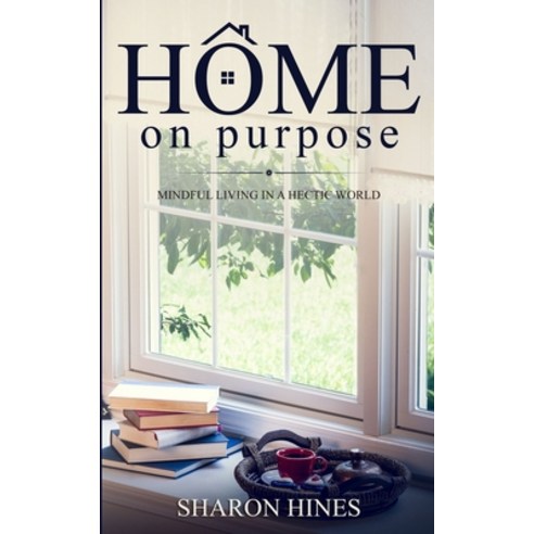 Home on Purpose: Mindful Living in a Hectic World Paperback, Independently Published, English, 9781798962343