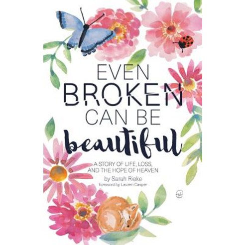 Even Broken Can Be Beautiful: A Story of Life Loss and the Hope of Heaven Paperback, WestBow Press, English, 9781973655817