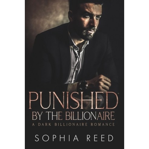 Punished by the Billionaire: A Dark Billionaire Romance Paperback, Independently Published