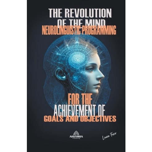 (영문도서) The Revolution Of The Mind - Neurolinguistic Programming Paperback, Ahzuria Publishing, English, 9798223991298