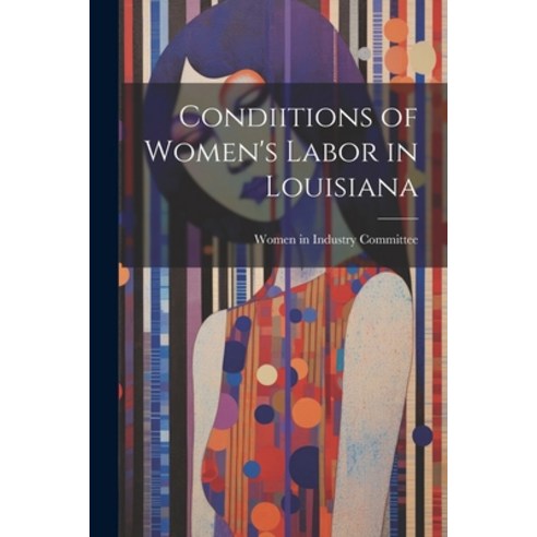 (영문도서) Condiitions of Women''s Labor in Louisiana Paperback, Legare Street Press, English, 9781022711785