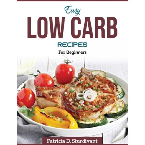(영문도서) Easy Low Carb Recipes: For Beginners Paperback, Patricia D. Sturdivant, English, 9781804370674