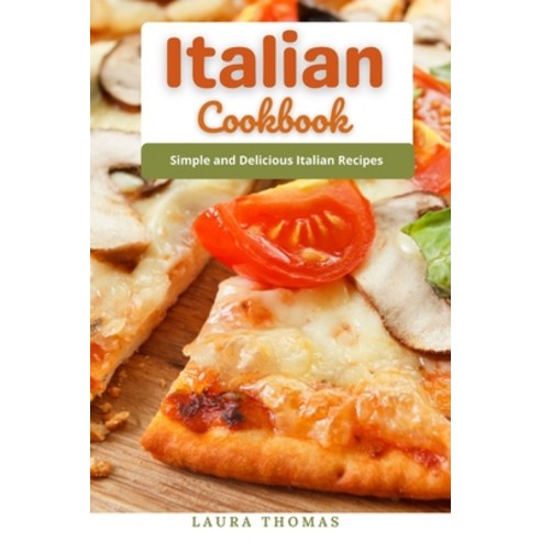 (영문도서) Italian Cookbook: Simple and delicious italian recipes Paperback, Independently Published