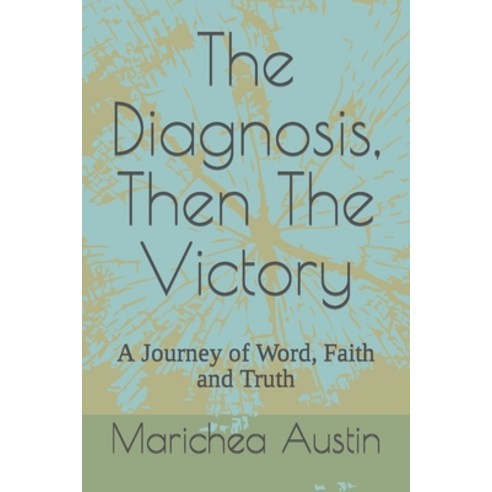 (영문도서) The Diagnosis Then The Victory: A Journey of Word Faith and Truth Paperback, Independently Published, English, 9798756305999