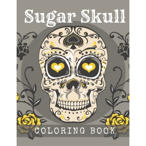 Sugar Skull Coloring Book: A Day of the Death Sugar Skulls Coloring Book With Big Skulls Designs Ant... Paperback, Independently Published