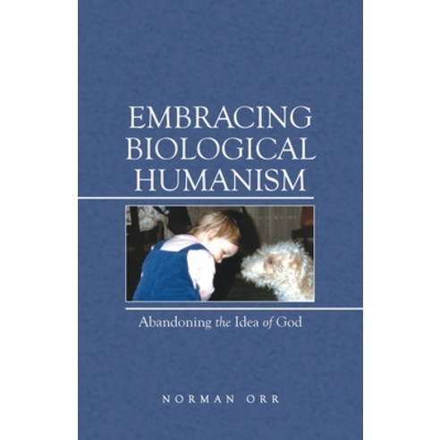 Embracing Biological Humanism: Abandoning the Idea of God Paperback, Archway Publishing, English, 9781480898691