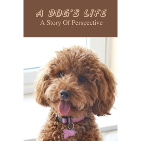 (영문도서) A Dog''s Life: A Story Of Perspective: Diary Of A Dog Paperback, Independently Published, English, 9798547694868
