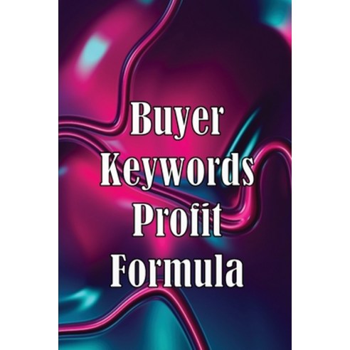 (영문도서) Buyer Keywords Profit Formula: The Complete Manual For Identifying Top Buyer Keywords And Mak... Paperback, Macziew Zielinski, English, 9783986085568