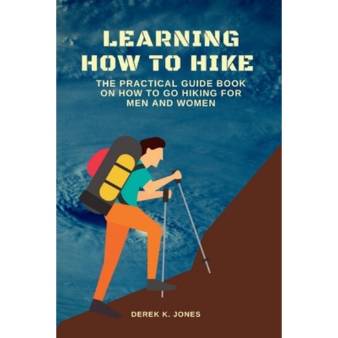 (영문도서) Learning How to Hike: The Practical Guide Book on How to Go Hiking for Men and Women Paperback, Independently Published, English, 9798849353050