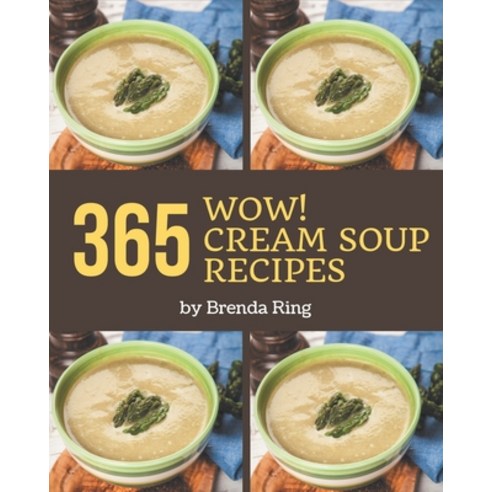Wow! 365 Cream Soup Recipes: Start a New Cooking Chapter with Cream Soup Cookbook! Paperback, Independently Published, English, 9798570898509