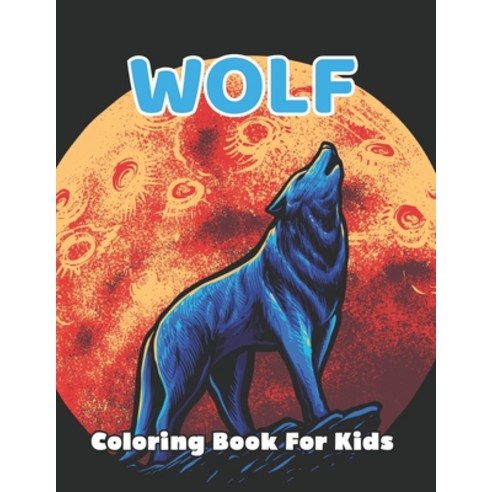 Wolf Coloring Book For Kids: Funny Coloring Pages for Children Who Love Cute Animals Gift for Boys ... Paperback, Independently Published, English, 9798708386373
