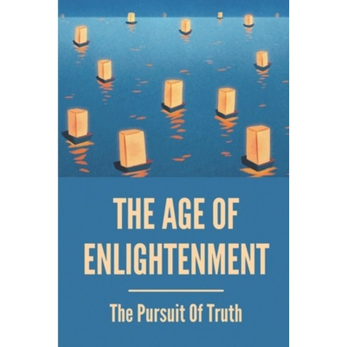 (영문도서) The Age Of Enlightenment: The Pursuit Of Truth: Full Meaning Of Life Paperback, Independently Published