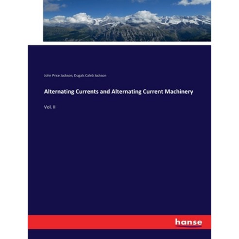 (영문도서) Alternating Currents and Alternating Current Machinery: Vol. II Paperback, Hansebooks, English, 9783744674799