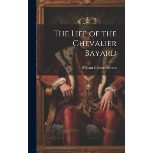 (영문도서) The Life of the Chevalier Bayard Hardcover, Legare Street Press, English, 9781020079313
