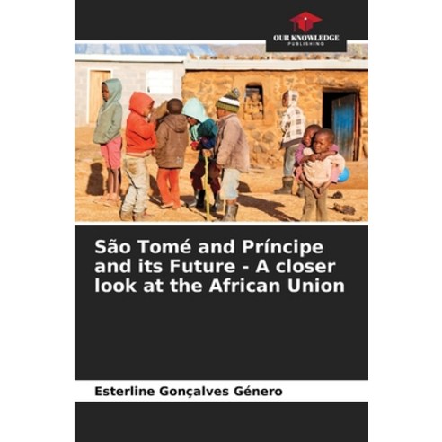 (영문도서) São Tomé and Príncipe and its Future - A closer look at the African Union Paperback, Our Knowledge Publishing, English, 9786207258727