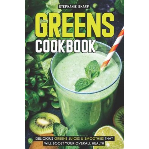 (영문도서) Greens Cookbook: Delicious Greens Juices & Smoothies that Will Boost Your Overall Health Paperback, Independently Published, English, 9781092996716