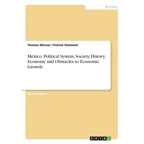 (영문도서) Mexico. Political System Society History Economy and Obstacles to Economic Growth Paperback, Grin Verlag, English, 9783668721234