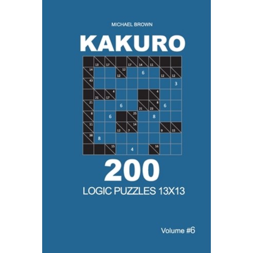 Kakuro - 200 Logic Puzzles 13x13 (Volume 6) Paperback, Independently Published, English, 9781656813121
