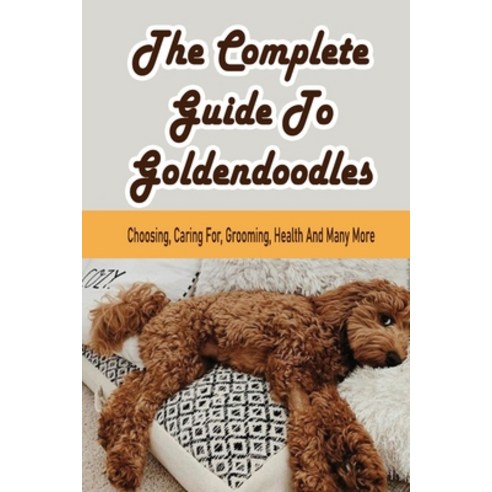 (영문도서) The Complete Guide To Goldendoodles: Choosing Caring For Grooming Health And Many More: Ul... Paperback, Independently Published, English, 9798547007682