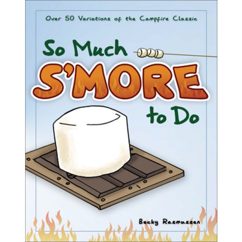 So Much S''more to Do: Over 50 Variations of the Campfire Classic, Adventure Pubns