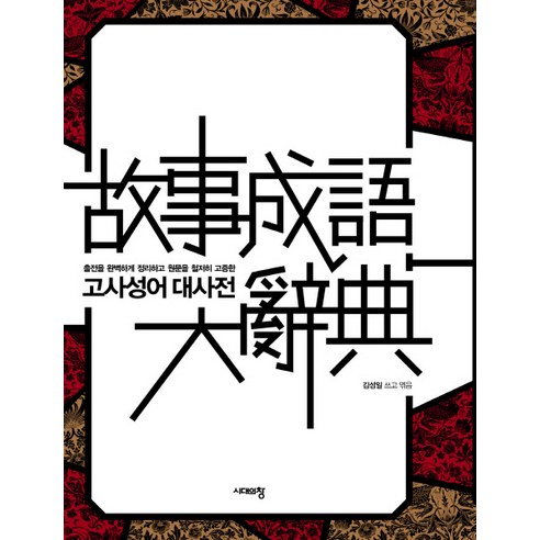 고사성어 대사전:출전을 완벽하게 정리하고 원문을 철저히 고증한, 시대의창