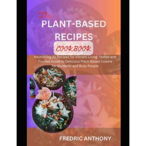 (영문도서) Delicious Plant-Based Diet Cookbook: Nourishing 20 Recipes for Vibrant Living: Tested and Tru... Paperback, Independently Published, English, 9798883383068