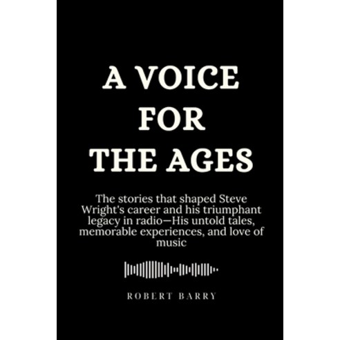 (영문도서) A Voice for the Ages: The stories that shaped Steve Wright''s career and his triumphant legacy... Paperback, Independently Published, English, 9798882769382