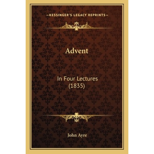 Advent: In Four Lectures (1835) Paperback, Kessinger Publishing