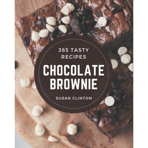 365 Tasty Chocolate Brownie Recipes: Chocolate Brownie Cookbook - Your Best Friend Forever Paperback, Independently Published, English, 9798570980693