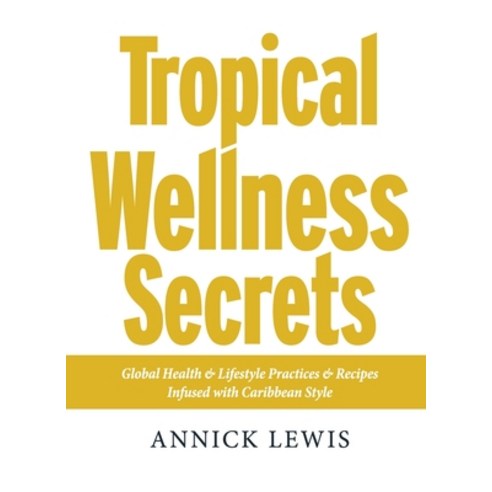 (영문도서) Tropical Wellness Secrets: Global Health & Lifestyle Practices & Recipes Infused with Caribbe... Hardcover, My Green Balance, English, 9798988848011