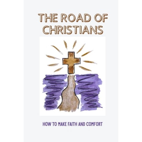(영문도서) The Road Of Christians: How To Make Faith And Comfort: Christians Connection Paperback, Independently Published, English, 9798537262725