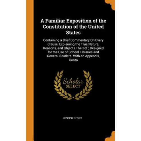 (영문도서) A Familiar Exposition of the Constitution of the United States: Containing a Brief Commentary... Hardcover, Franklin Classics, English, 9780342253470