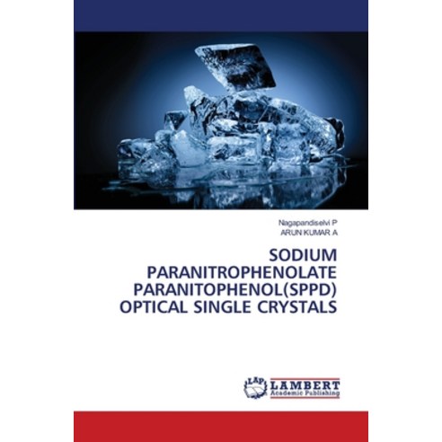 Sodium Paranitrophenolate Paranitophenol(sppd) Optical Single Crystals Paperback, LAP Lambert Academic Publis..., English, 9786203855043