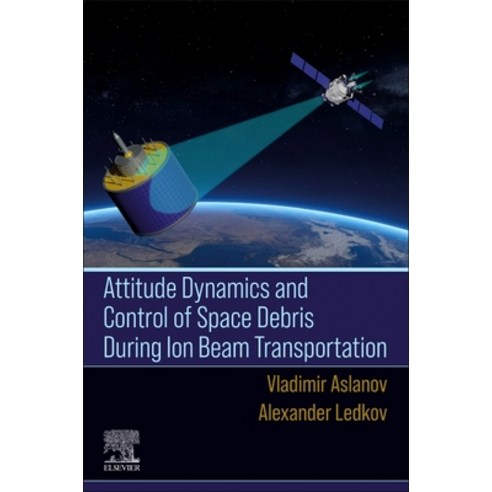 (영문도서) Attitude Dynamics and Control of Space Debris During Ion Beam Transportation Paperback, Elsevier, English, 9780323992992