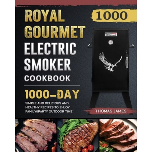 (영문도서) 1000 Royal Gourmet Electric Smoker Cookbook: 1000 Days Simple and Delicious and Healthy Recip... Paperback, Thomas James, English, 9781803670416