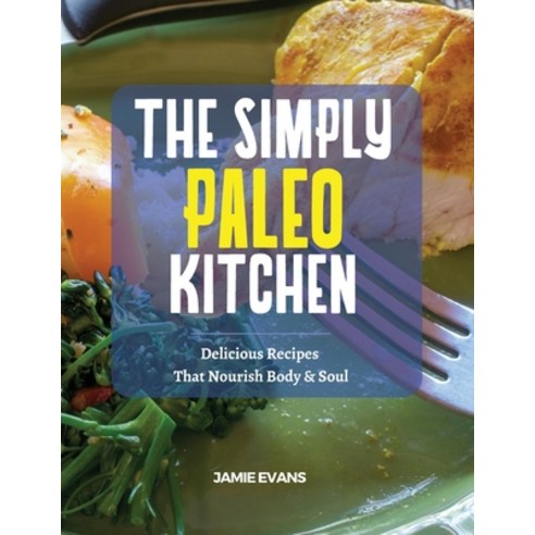 (영문도서) The Simple Paleo Kitchen: Delicious Recipes That Nourish Body & Soul Paperback, Jamie Evans, English, 9781954474727