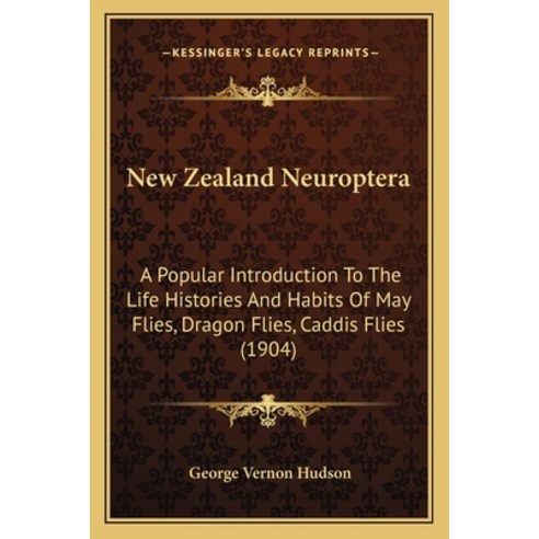 New Zealand Neuroptera: A Popular Introduction To The Life Histories And Habits Of May Flies Dragon... Paperback, Kessinger Publishing