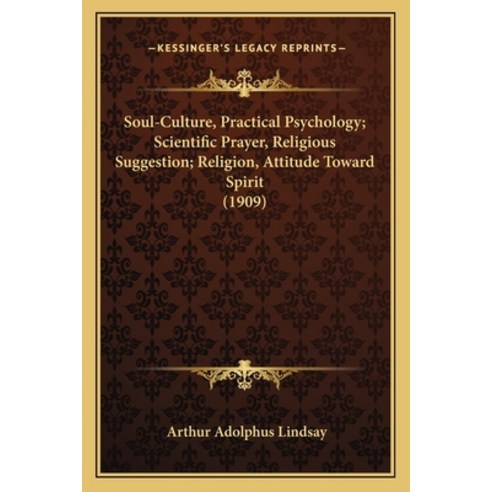 Soul-Culture Practical Psychology; Scientific Prayer Religious Suggestion; Religion Attitude Towa... Paperback, Kessinger Publishing