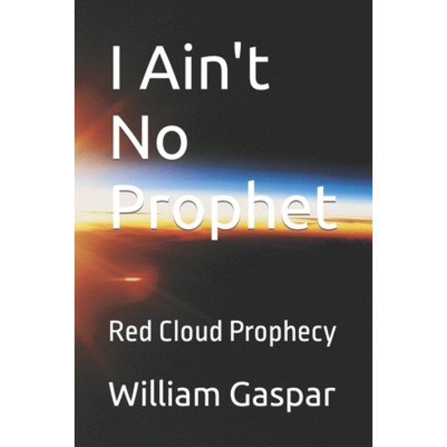 (영문도서) I Ain''t No Prophet: Red Cloud Prophecy Paperback, R. R. Bowker, English, 9781732908543