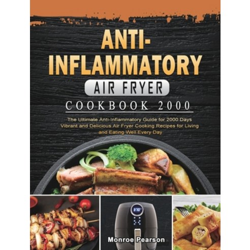 (영문도서) Anti-Inflammatory Air Fryer Cookbook 2000: The Ultimate Anti-Inflammatory Guide for 2000 Days... Hardcover, Monroe Pearson, English, 9781803431659