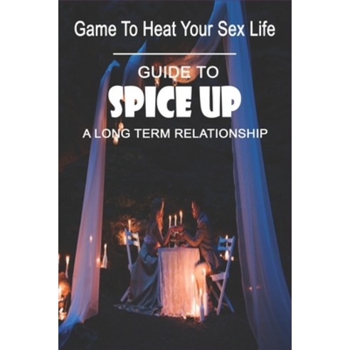 Game To Heat Your Sex Life: Guide To Spice Up A Long Term Relationship: Fun Stay At Home Date Nights Paperback, Independently Published, English, 9798743578399