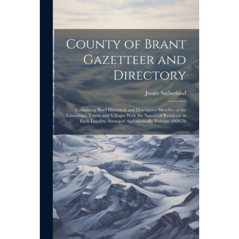 (영문도서) County of Brant Gazetteer and Directory: Containing Brief Historical and Descriptive Sketches... Paperback, Legare Street Press, English, 9781022747425