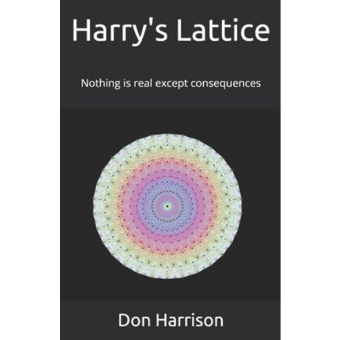 (영문도서) Harry''s Lattice: Nothing is real except consequences Paperback, Independently Published, English, 9798521218714