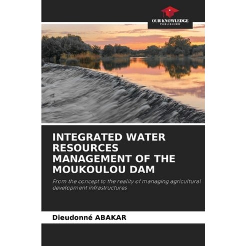 (영문도서) Integrated Water Resources Management of the Moukoulou Dam Paperback, Our Knowledge Publishing, English, 9786205648315