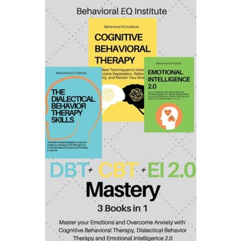 (영문도서) DBT + CBT + EI 2.0 Mastery: 3 books in 1 Master your Emotions and Overcome Anxiety with Cogni... Hardcover, Behavioral Eq Institute, English, 9781802949094