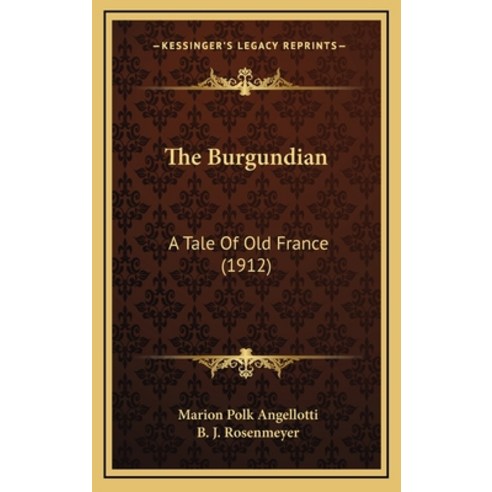 The Burgundian: A Tale Of Old France (1912) Hardcover, Kessinger Publishing
