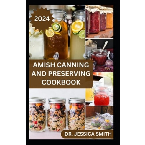 (영문도서) Amish Canning and Preserving Cookbook: Safe and Easy Home Canning Techniques for Everyday Use... Paperback, Independently Published, English, 9798878859332