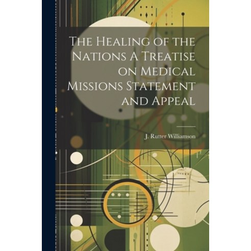 (영문도서) The Healing of the Nations A Treatise on Medical Missions Statement and Appeal Paperback, Legare Street Press, English, 9781022120334
